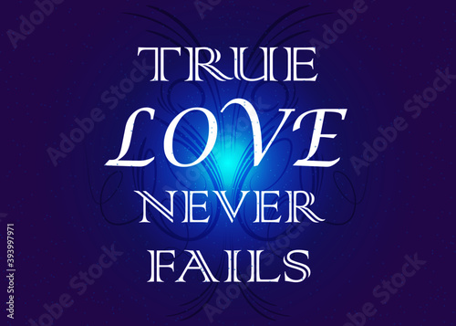 Motivational and Inspirational quotes - True LOVE never fails, love and relationship quote concept