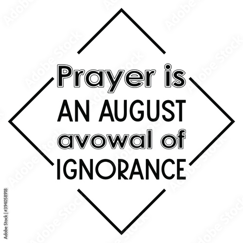  Prayer is an august avowal of ignorance. Vector Quote