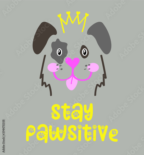 basic dog face vector illustration on grey background. cute dog wear a crown. stay pawsitive slogan.