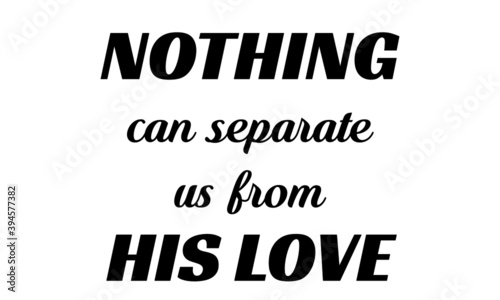 Nothing can separate us from His love, Christian faith, Typography for print or use as poster, card, flyer or T Shirt