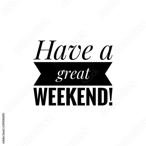 ''Have a great weekend!'' Lettering