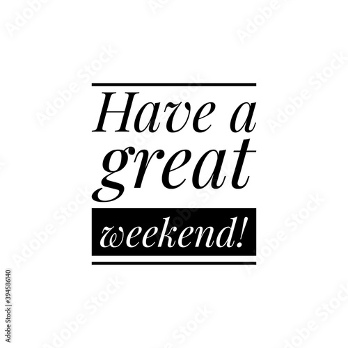 ''Have a great weekend!'' Lettering