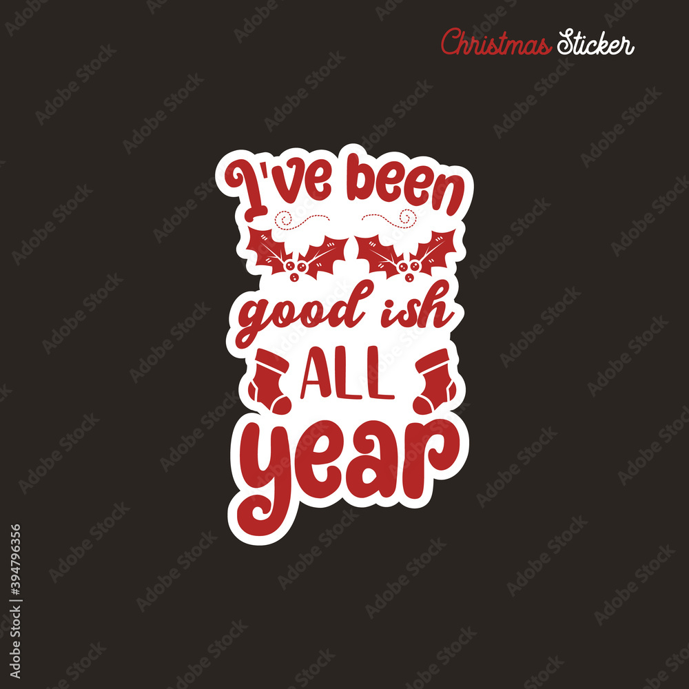 Christmas sticker design. Xmas calligraphy label with quote - I've been goodish all year . Illustration for greeting card, t-shirt print, mug design. Stock vector