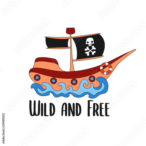 Wild and free - poster, banner, t-shirt print concept design. Lettering and cartoon pirate ship on white background. Vector vintage illustration