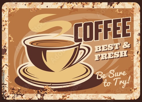 Steaming coffee cup vector rusty metal plate, mug with saucer steam and hot best and fresh beverage grunge rust tin sign. Coffee house retro promo poster, traditional drink ferruginous vintage card