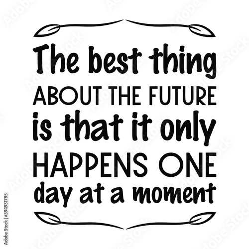 The best thing about the future is that it only happens one day at a moment. Vector Quote