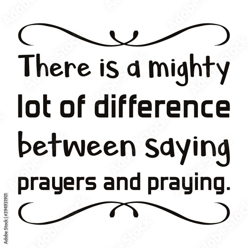 There is a mighty lot of difference between saying prayers and praying. Vector Quote