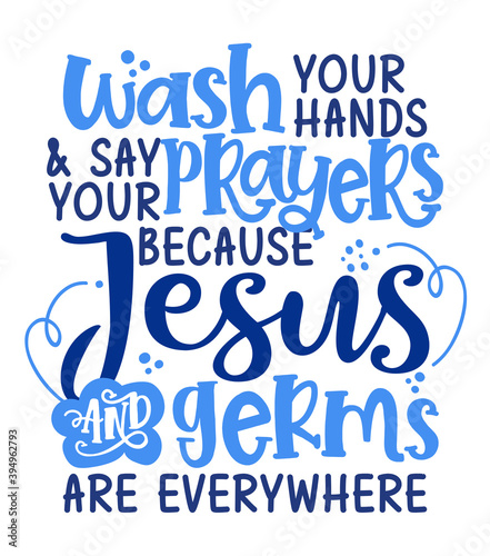 Wash your hands say your prayers because Jesus and Germs are everywhere. - Funny coronavirus (2019-ncov) - quote, antidepressant lettering phrase. Coronavirus get well concept with humor.