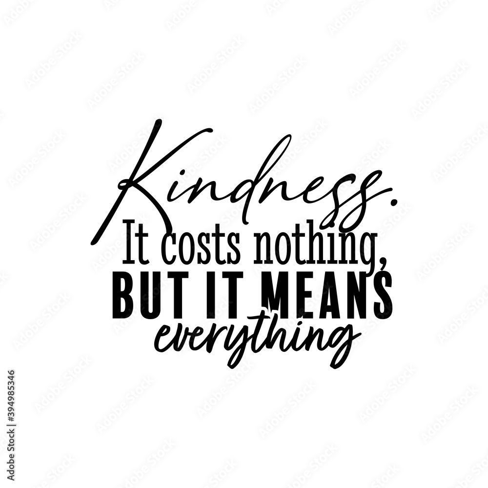 "Kindness It Costs Nothing, But It Means Everything". Inspirational and