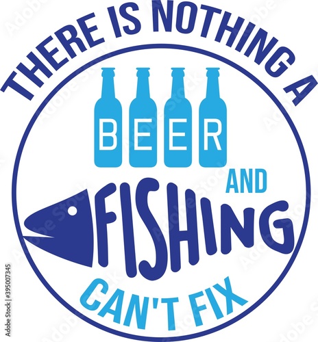 There is nothing a beer and fishing can t fix on white background. Fishing Vector illustration