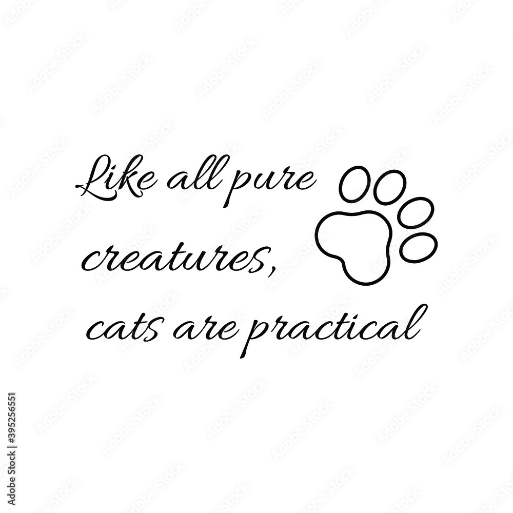 Like all pure creatures, cats are practical. Vector Quote