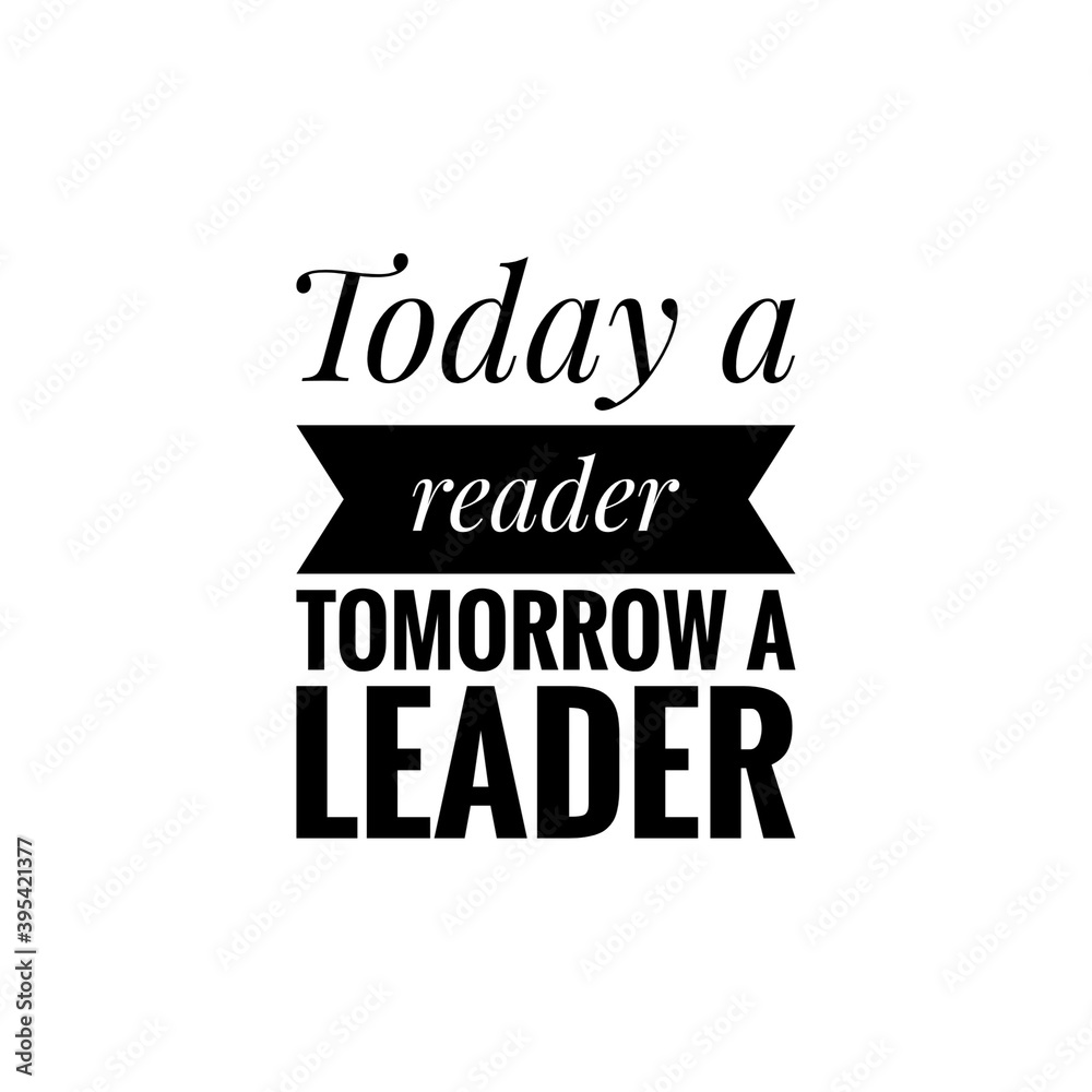 Obraz premium ''Today a reader, tomorrow a leader'' Lettering