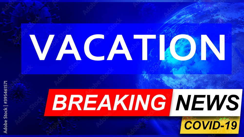 Covid and vacation in breaking news - stylized tv blue news screen with news related to corona pandemic and vacation, 3d illustration