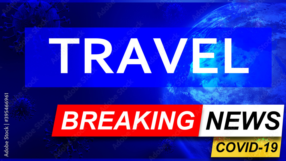 Covid and travel in breaking news - stylized tv blue news screen with news related to corona pandemic and travel, 3d illustration