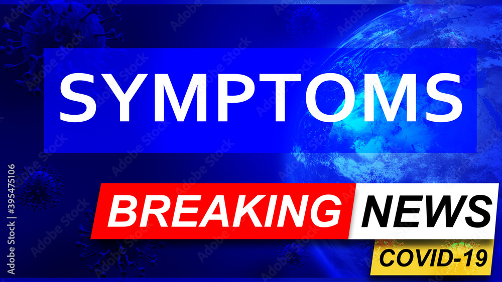 Covid and symptoms in breaking news - stylized tv blue news screen with news related to corona pandemic and symptoms, 3d illustration
