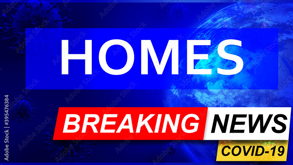 Covid and homes in breaking news - stylized tv blue news screen with news related to corona pandemic and homes, 3d illustration