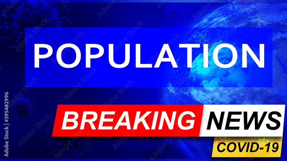 Covid and population in breaking news - stylized tv blue news screen with news related to corona pandemic and population, 3d illustration