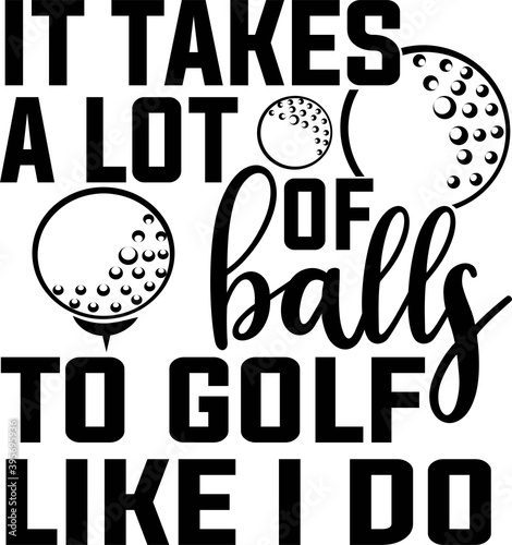 It takes a lot of balls To golf like I do on the white background. Vector illustration