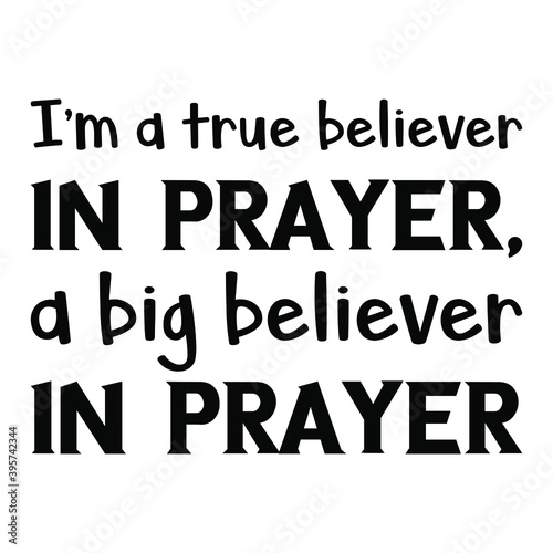 I’m a true believer in prayer, a big believer in prayer. Vector Quote