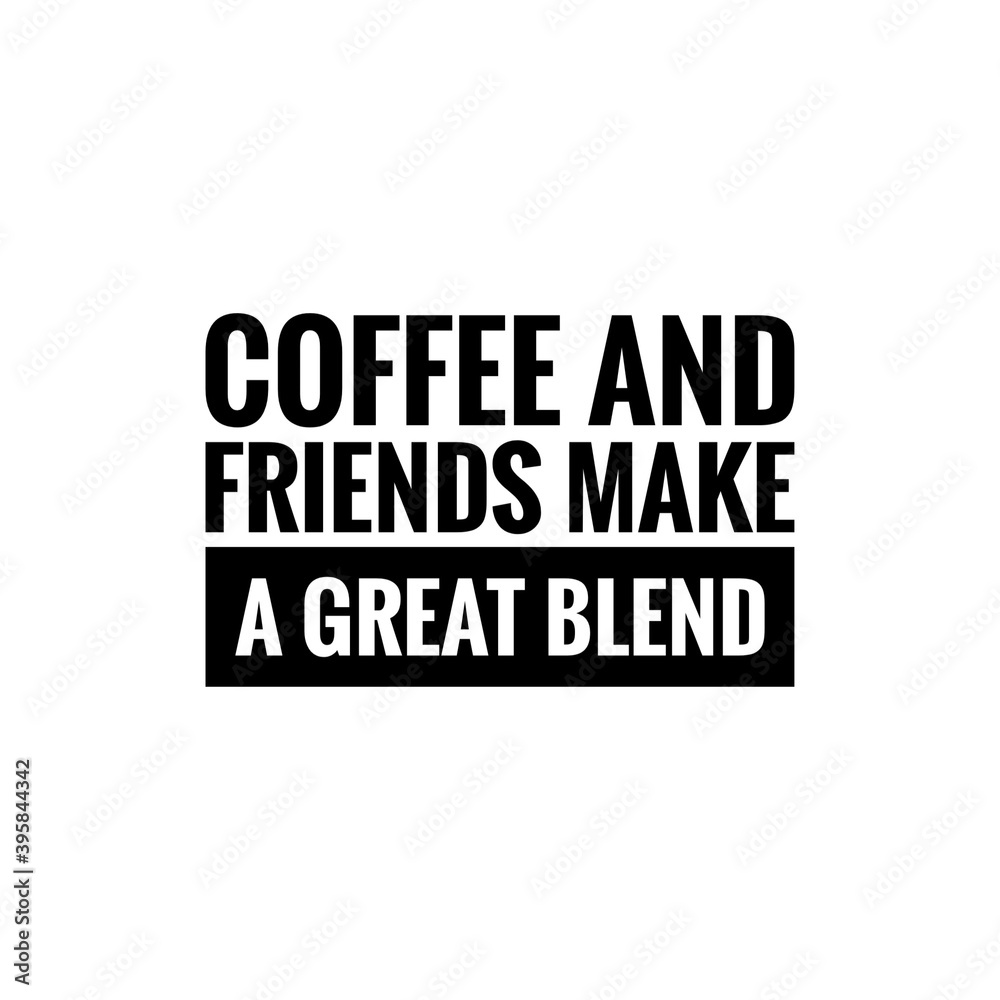 ''Coffee and friends make a great blend'' Lettering