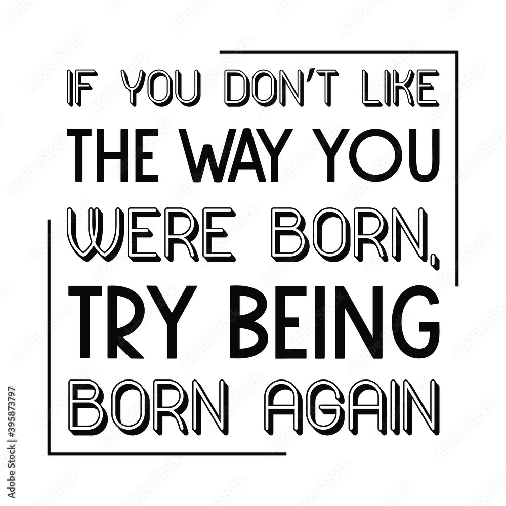 If you don’t like the way you were born, try being born again. Vector Quote