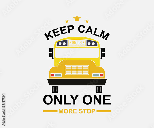 keep calm only one more stop. Vintage typography design with school supplies and Back to School Sale text. Vector School Bus driver typography T-Shirt design.