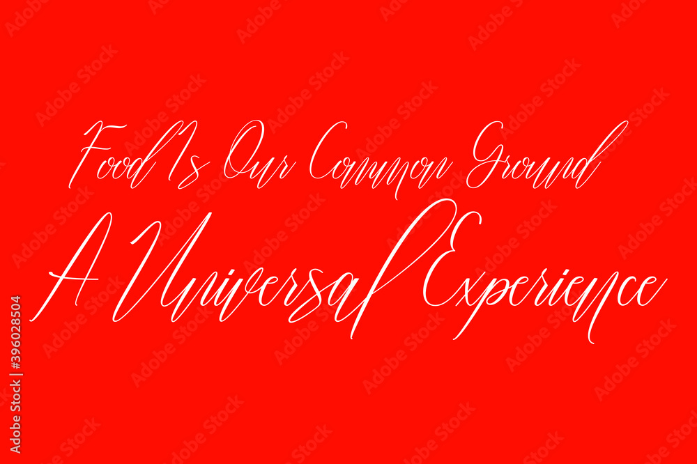Food Is Our Common Ground A Universal Experience Cursive Handwriting Typography Text On Red Background