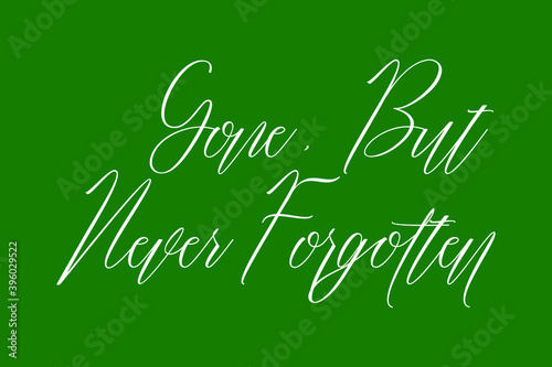 Gone, but Never Forgotten Cursive Calligraphy White Color Text On Dork Green Background