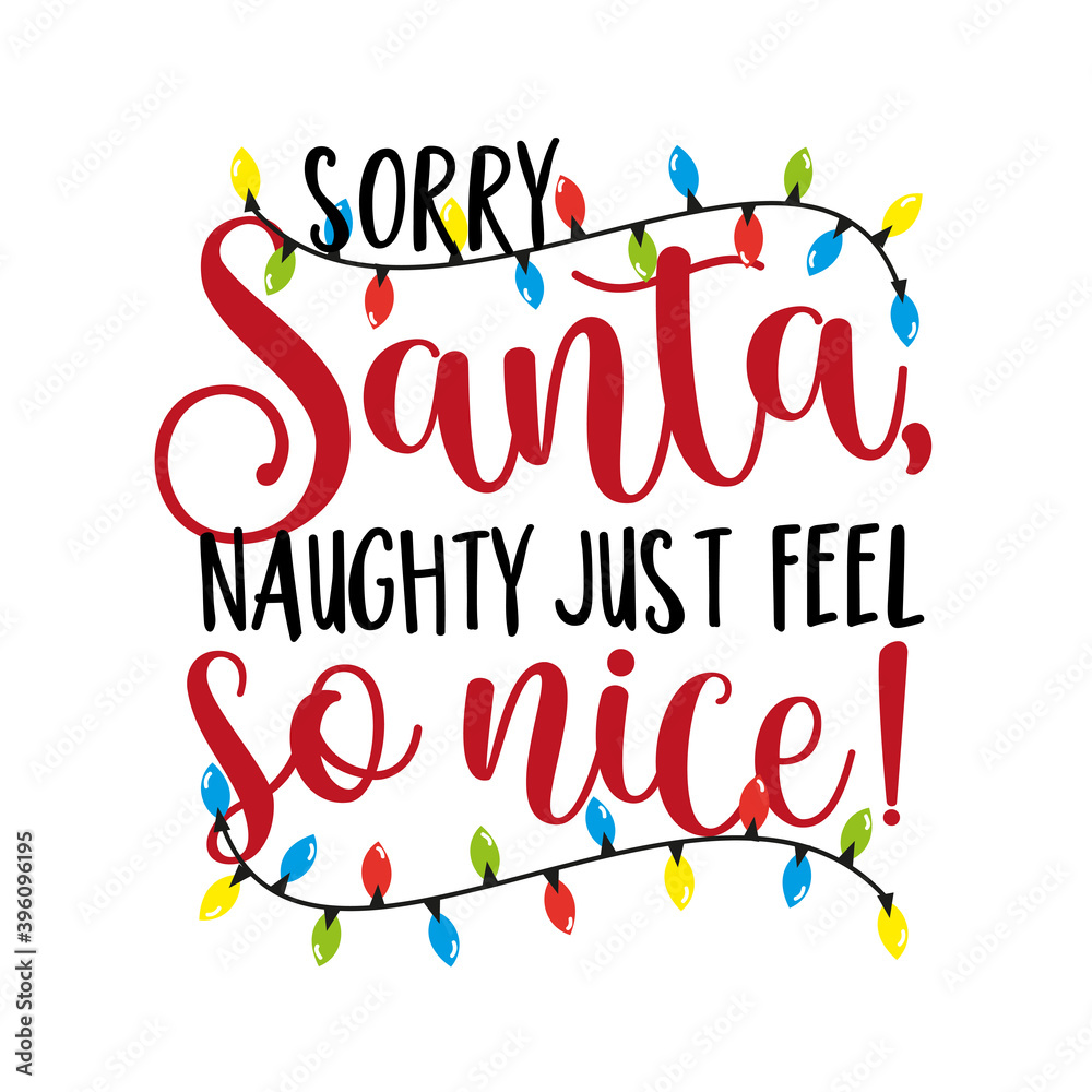 Sorry Santa, naughty just feel so nice! Funny phrase for Christmas. Good for T shirt print, card, poster, mug, and other gifts design.