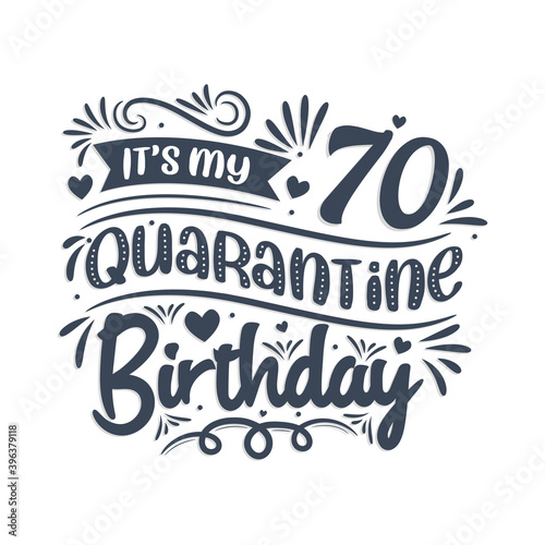 It's my 70 Quarantine birthday, 70 years birthday design. 70th birthday celebration on quarantine.