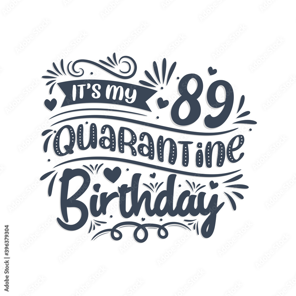 It's my 89 Quarantine birthday, 89 years birthday design. 89th birthday celebration on quarantine.