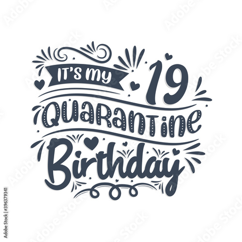 It's my 19 Quarantine birthday, 19 years birthday design. 19th birthday celebration on quarantine.