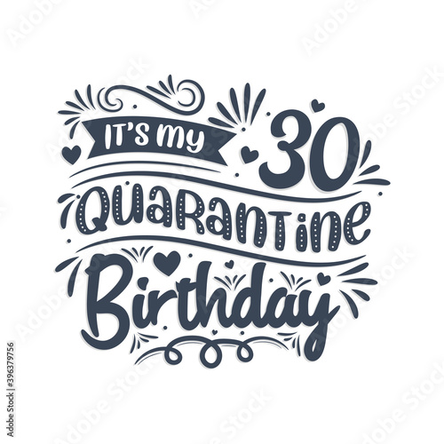 It's my 30 Quarantine birthday, 30 years birthday design. 30th birthday celebration on quarantine.