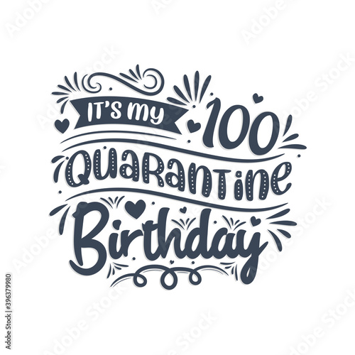 It's my 100 Quarantine birthday, 100 years birthday design. 100th birthday celebration on quarantine.