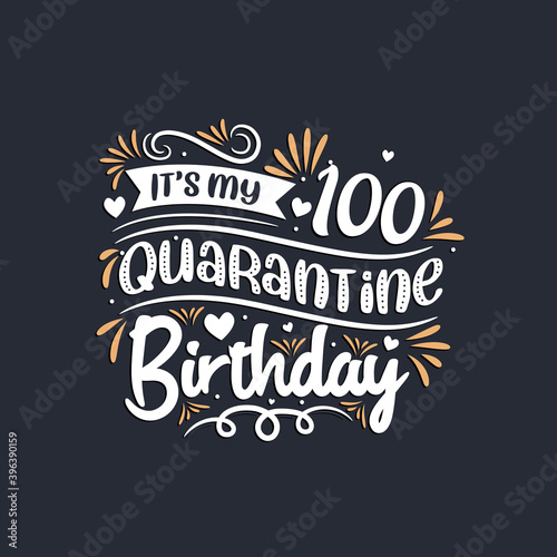 It's my 100 Quarantine birthday, 100th birthday celebration on quarantine.
