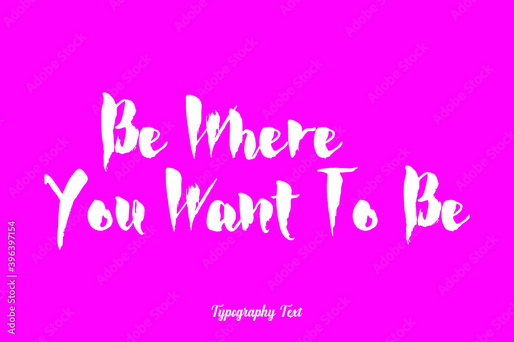 Be Where You Want To Be. Bold Typography Phrase White Color Text On Pink Background 