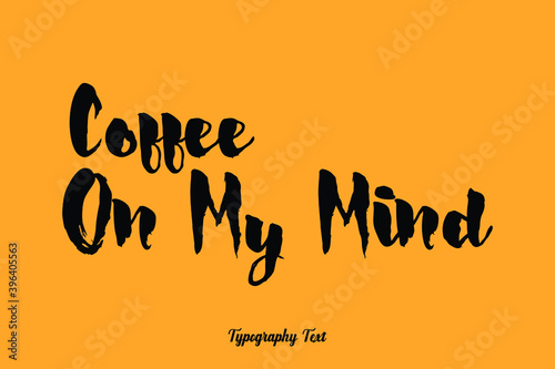 Coffee On My Mind Handwritten Bold Font Typography Text Food Quote
on Yellow Background