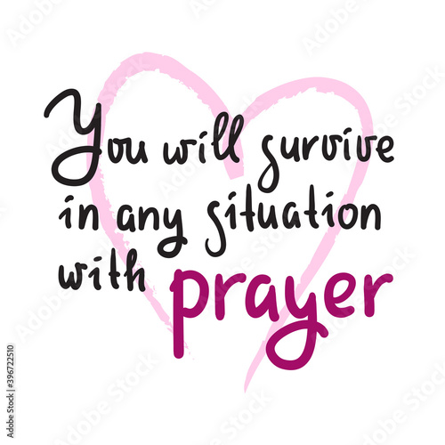 You will survive in any situation with prayer - inspire motivational religious quote. Hand drawn beautiful lettering. Print for inspirational poster, t-shirt, bag, cups, card, flyer, sticker, badge.