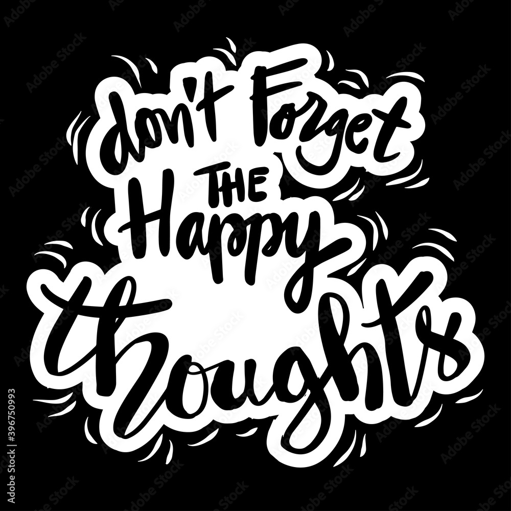 Don't Forget The Happy Thoughts. Motivational quote.