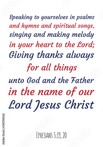 Speaking to yourselves in psalms and hymns and spiritual songs, singing and making melody in your heart to the Lord. Bible verse quote