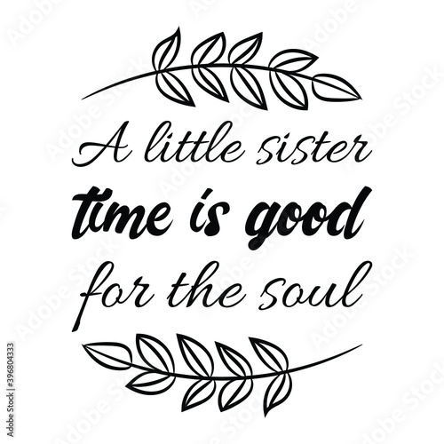  A little sister time is good for the soul. Vector Quote