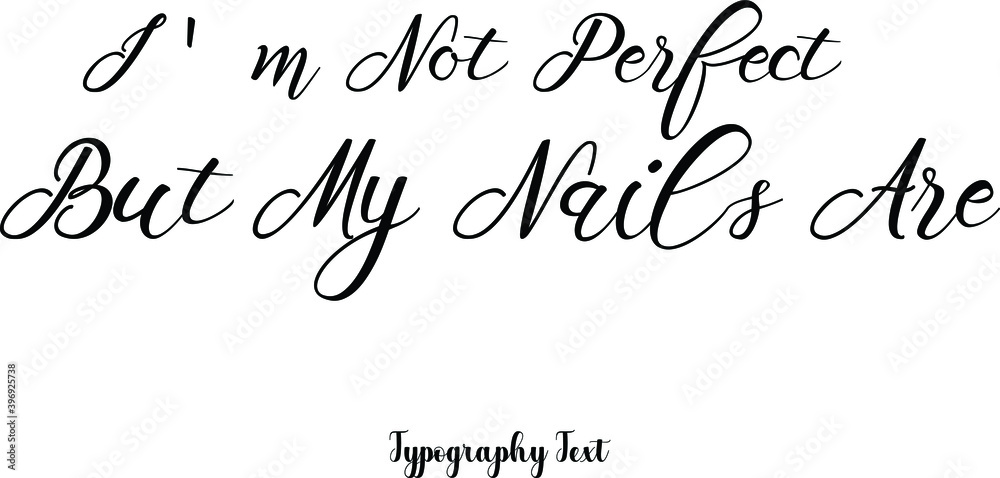I'm Not Perfect But My Nails Are Cursive Calligraphy Black Color Text On White Background