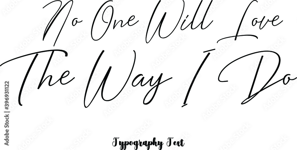 No One Will Love the Way I Do Cursive Calligraphy Black Color Text On White Background No One Will Love the Way I Do Cursive Calligraphy Black Color Text On White Background