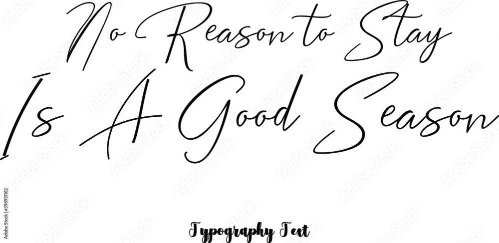No Reason to Stay Is A Good Season Cursive Calligraphy Black Color Text On White Background No Reason to Stay Is A Good Season Cursive Calligraphy Black Color Text On White Background