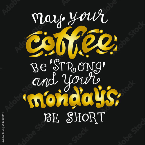 May your Coffee be strong and your mondays be short, quote