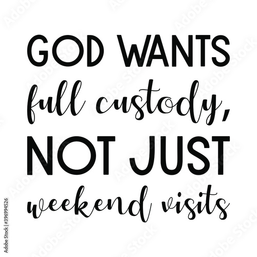 God wants full custody, not just weekend visits. Vector Quote