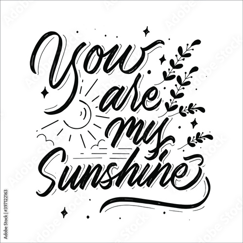 You are my sunshine quote with Hand drawn vintage illustration, hand-lettering and decoration elements perfect for print on t-shirt, card, poster and many more