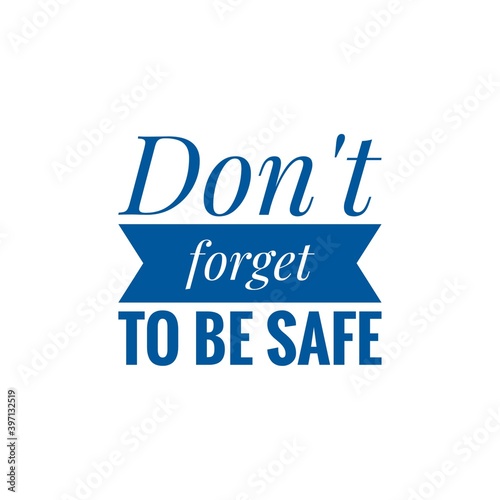 ''Don't forget to be safe'' Lettering
