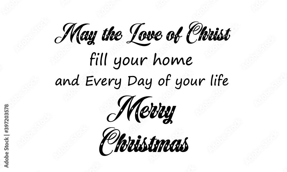 May the Love of Christ fill your home, Christmas Quote Design, Typography for print or use as poster, card, flyer or T Shirt May the Love of Christ fill your home, Christmas Quote Design, Typography for print or use as poster, card, flyer or T Shirt