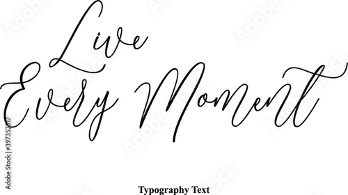 Live Every Moment Cursive Typography Typescript Text Phrase